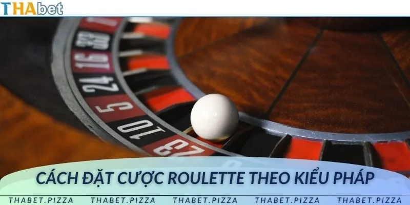 Cách đặt vòng quay roulette theo kiểu Pháp