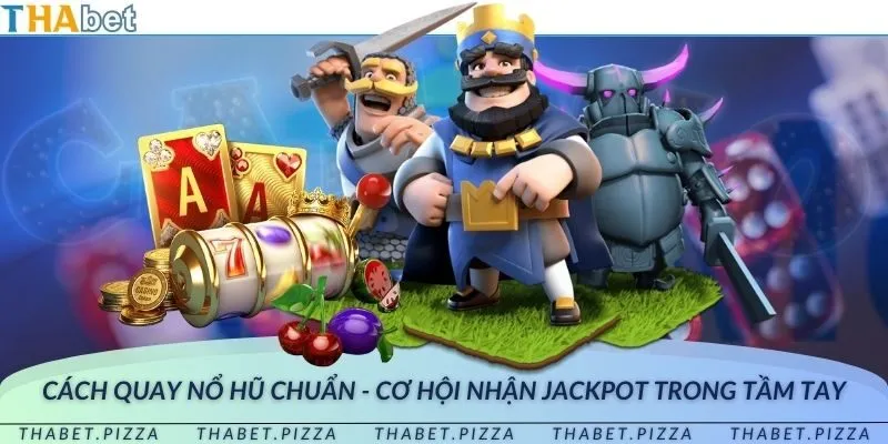 Cách quay nổ hũ THAbet chuẩn - Cơ hội nhận jackpot cao