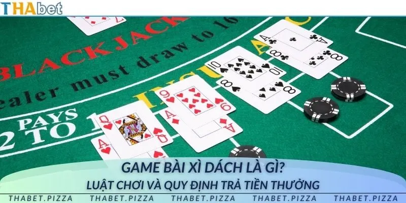 Game bài xì dách tại THAbet - Luật chơi và quy định trả tiền thưởng