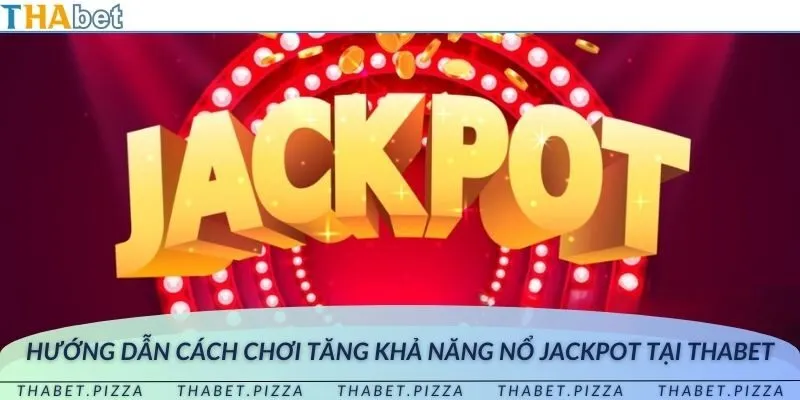 Cách chơi jackpot để gia tăng tỷ lệ thắng lớn