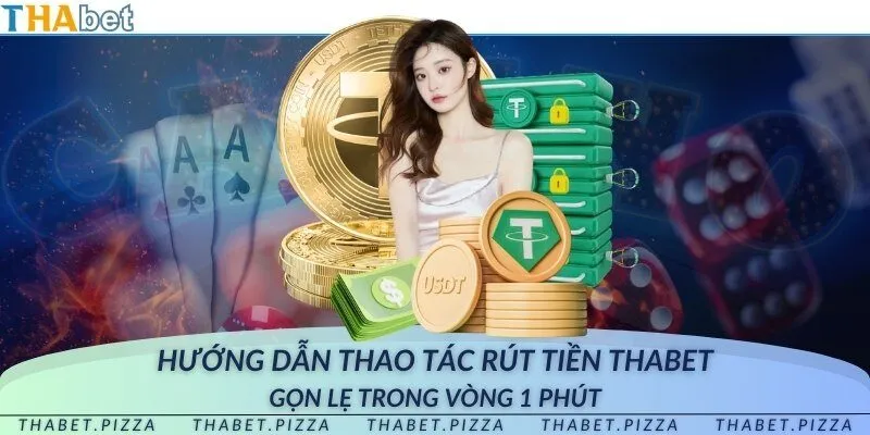 Hướng dẫn thao tác rút tiền THAbet gọn lẹ trong vòng 1 phút